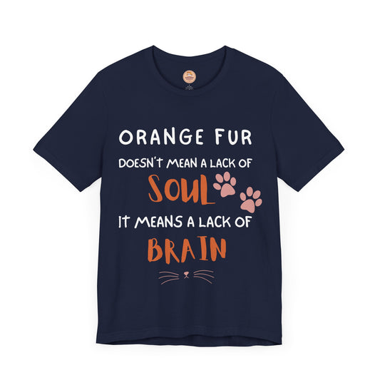 Orange Fur Doesn't Mean A Lack Of Soul - Unisex T-Shirt